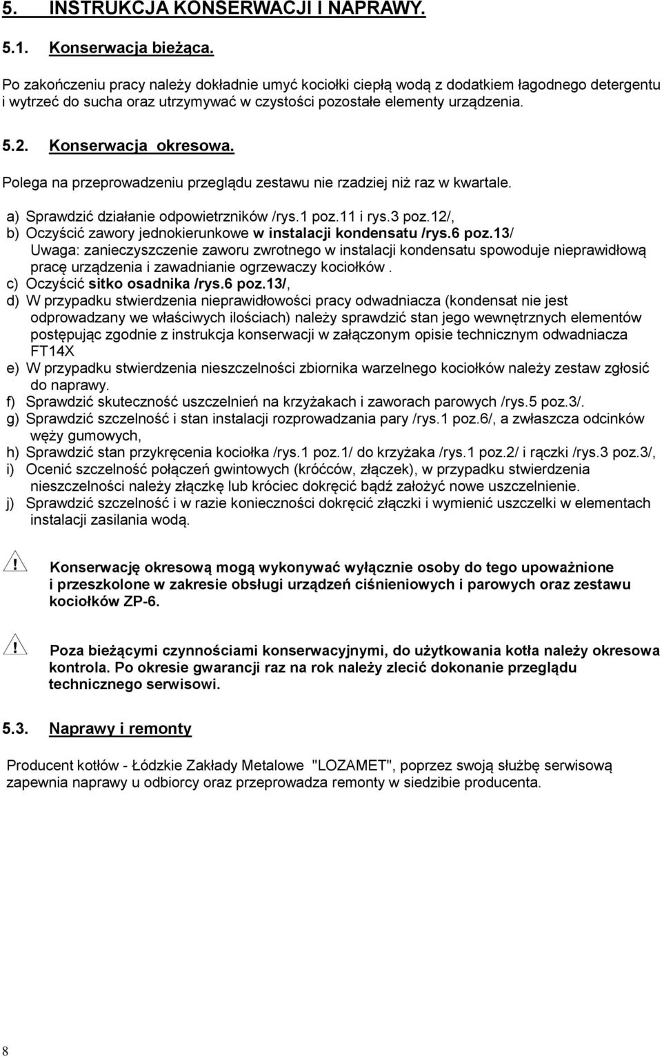 Konserwacja okresowa. Polega na przeprowadzeniu przeglądu zestawu nie rzadziej niż raz w kwartale. a) Sprawdzić działanie odpowietrzników /rys.1 poz.11 i rys.3 poz.