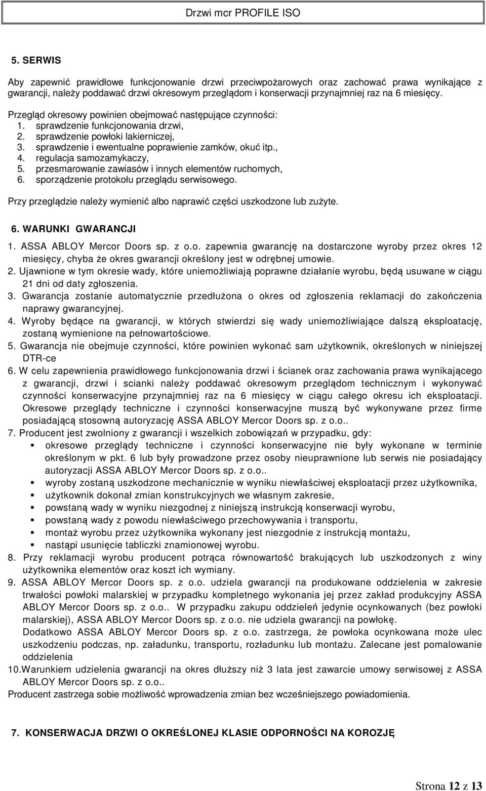 sprawdzenie i ewentualne poprawienie zamków, okuć itp., 4. regulacja samozamykaczy, 5. przesmarowanie zawiasów i innych elementów ruchomych, 6. sporządzenie protokołu przeglądu serwisowego.