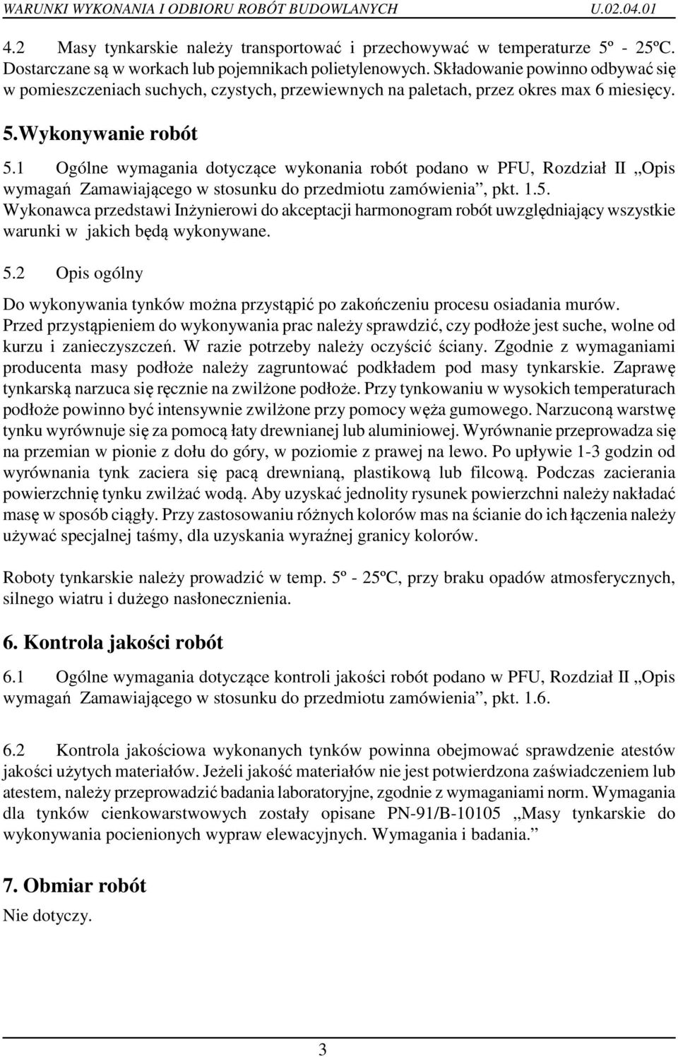 1 Ogólne wymagania dotyczące wykonania robót podano w PFU, Rozdział II Opis wymagań Zamawiającego w stosunku do przedmiotu zamówienia, pkt. 1.5.