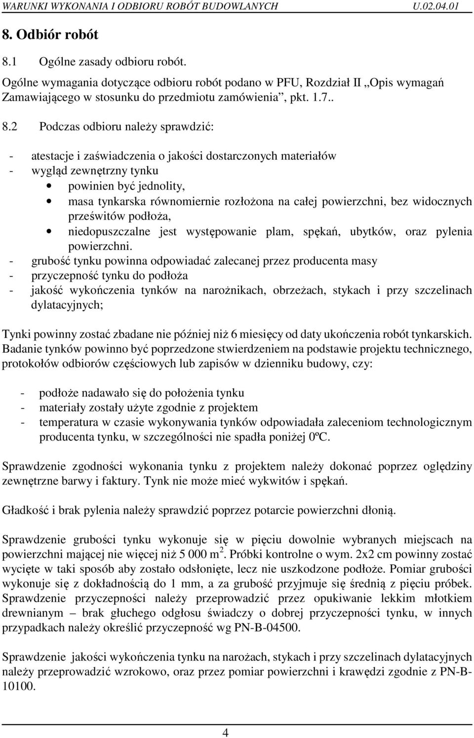 2 Podczas odbioru należy sprawdzić: - atestacje i zaświadczenia o jakości dostarczonych materiałów - wygląd zewnętrzny tynku powinien być jednolity, masa tynkarska równomiernie rozłożona na całej