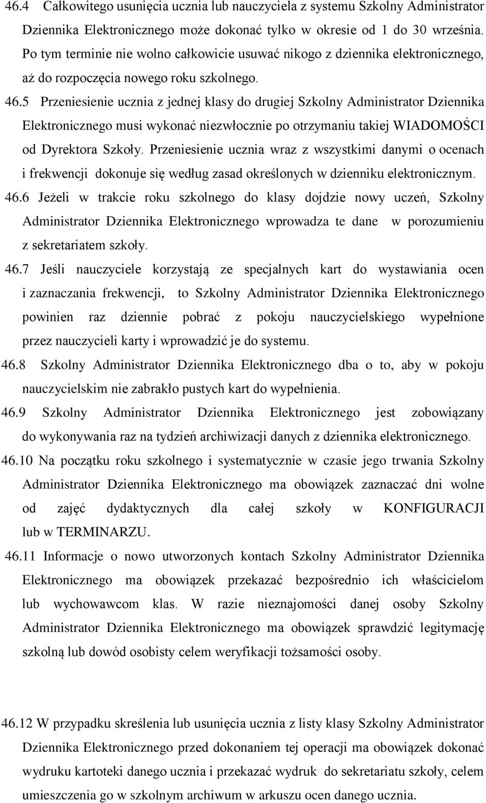 5 Przeniesienie ucznia z jednej klasy do drugiej Szkolny Administrator Dziennika Elektronicznego musi wykonać niezwłocznie po otrzymaniu takiej WIADOMOŚCI od Dyrektora Szkoły.