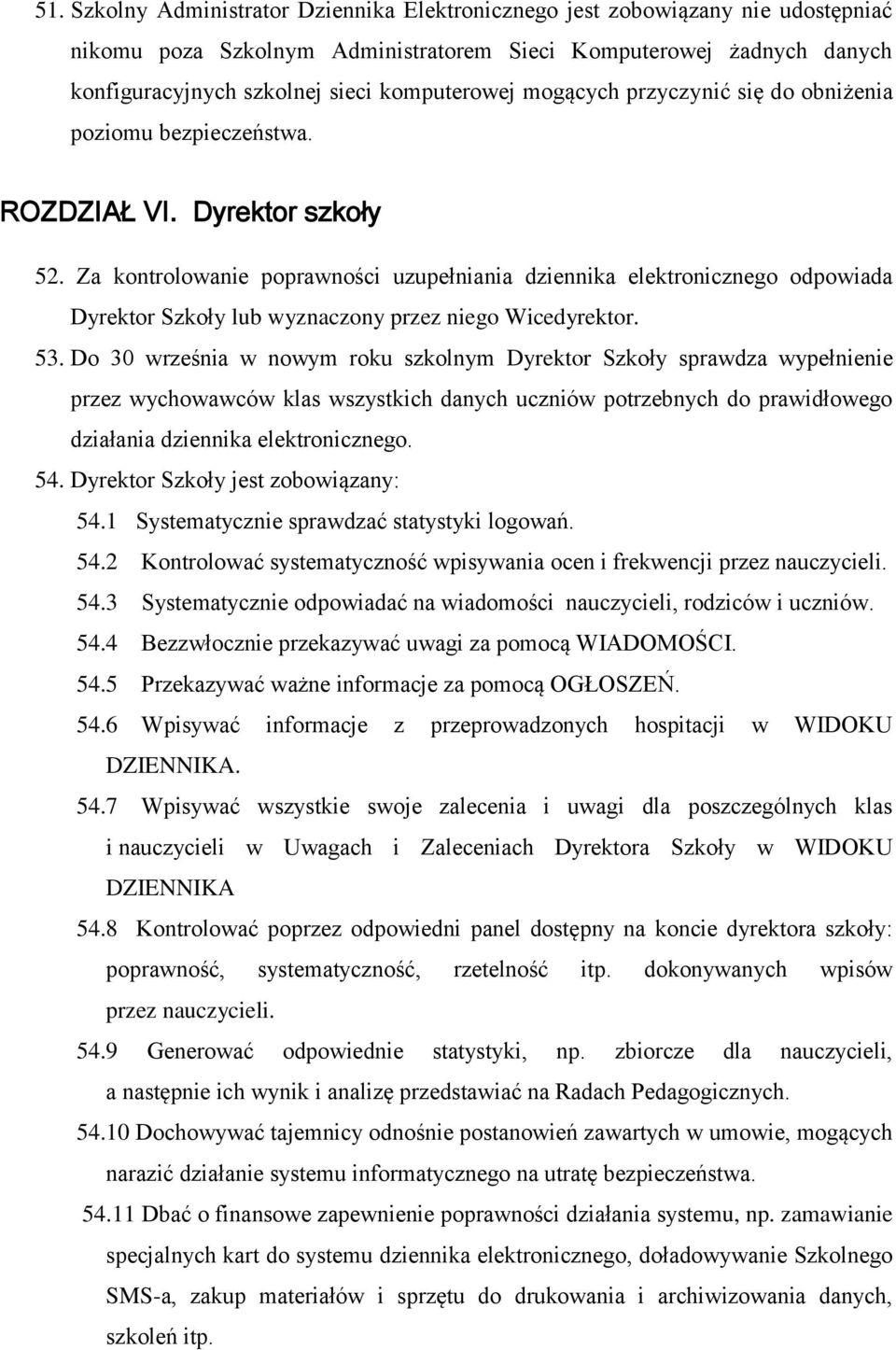 Za kontrolowanie poprawności uzupełniania dziennika elektronicznego odpowiada Dyrektor Szkoły lub wyznaczony przez niego Wicedyrektor. 53.