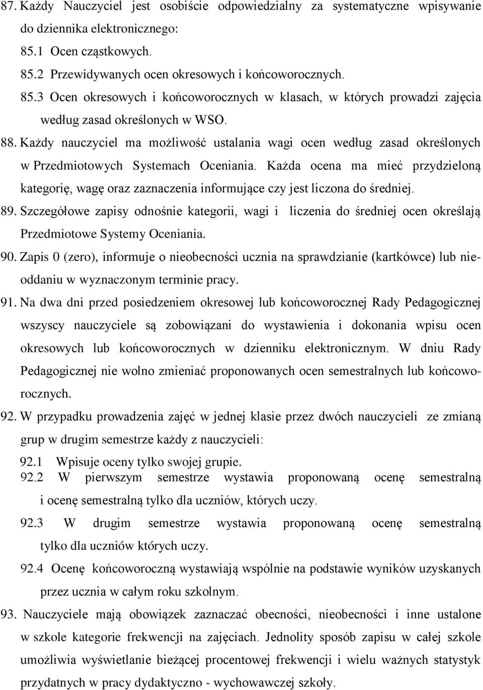 Każdy nauczyciel ma możliwość ustalania wagi ocen według zasad określonych w Przedmiotowych Systemach Oceniania.