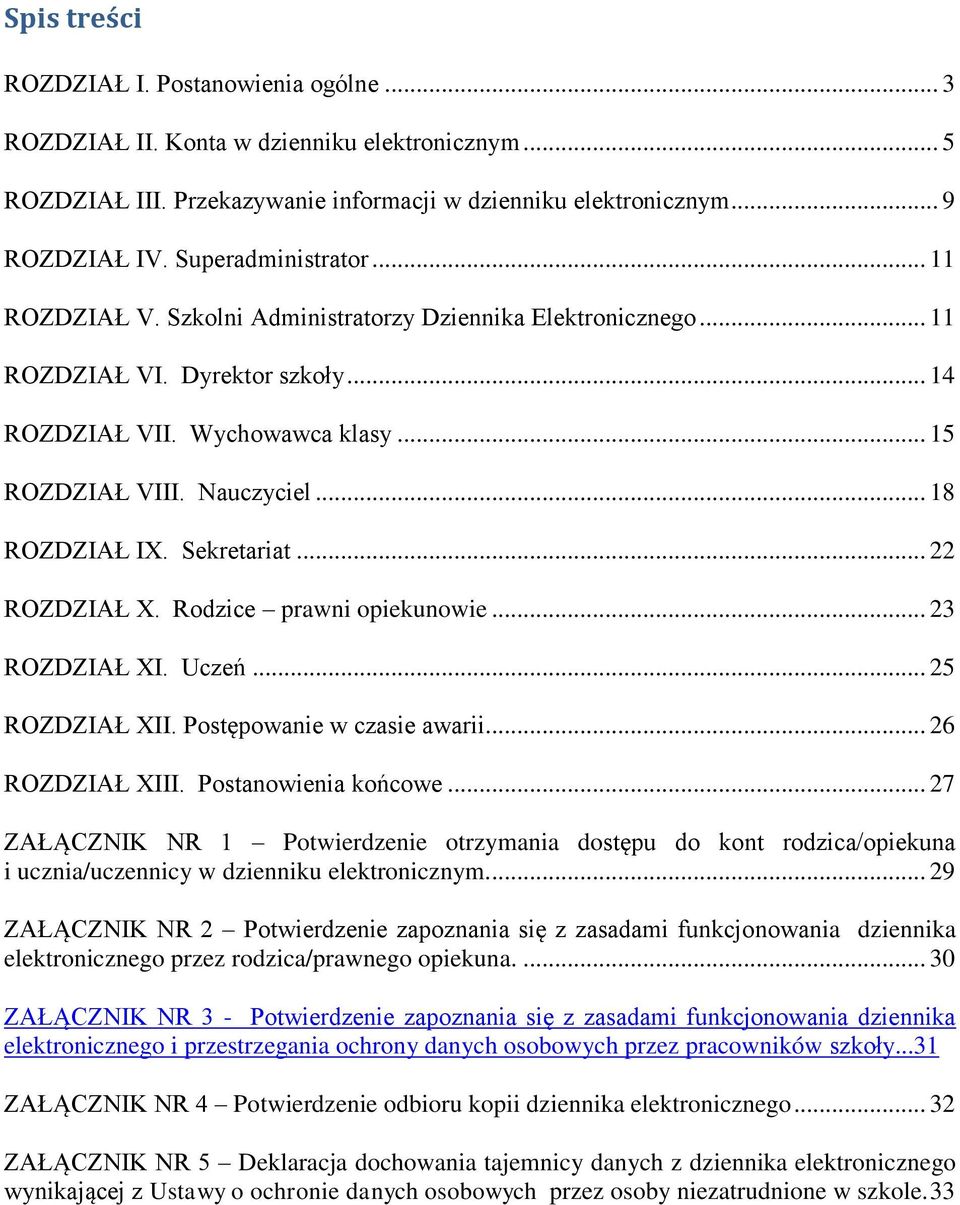 .. 18 ROZDZIAŁ IX. Sekretariat... 22 ROZDZIAŁ X. Rodzice prawni opiekunowie... 23 ROZDZIAŁ XI. Uczeń... 25 ROZDZIAŁ XII. Postępowanie w czasie awarii... 26 ROZDZIAŁ XIII. Postanowienia końcowe.