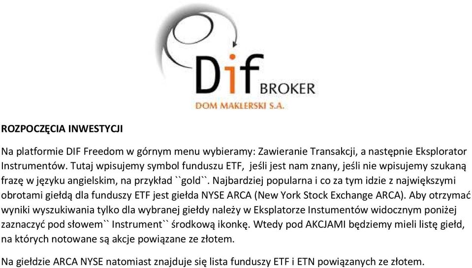 Najbardziej popularna i co za tym idzie z największymi obrotami giełdą dla funduszy ETF jest giełda NYSE ARCA (New York Stock Exchange ARCA).