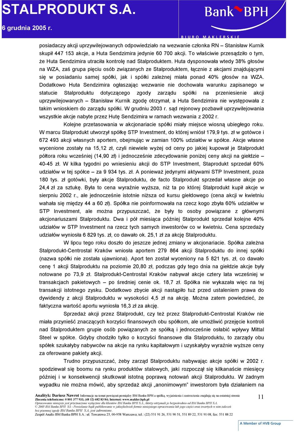 Huta dysponowała wtedy 38% głosów na WZA, zaś grupa pięciu osób związanych ze Stalproduktem, łącznie z akcjami znajdującymi się w posiadaniu samej spółki, jak i spółki zależnej miała ponad 40% głosów