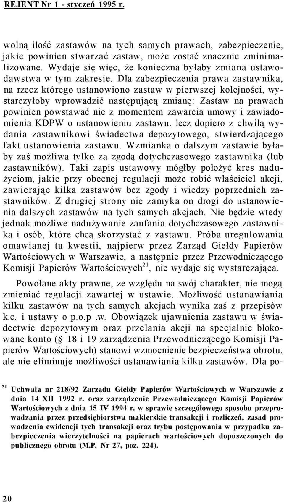 Dla zabezpieczenia prawa zastawnika, na rzecz którego ustanowiono zastaw w pierwszej kolejności, wystarczyłoby wprowadzić następującą zmianę: Zastaw na prawach powinien powstawać nie z momentem