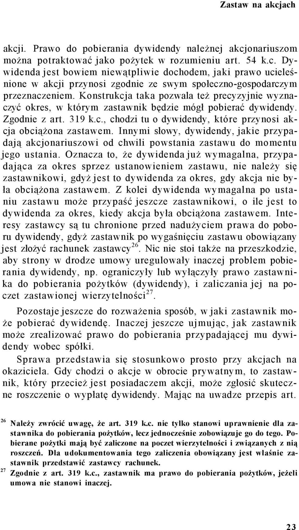 Innymi słowy, dywidendy, jakie przypadają akcjonariuszowi od chwili powstania zastawu do momentu jego ustania.