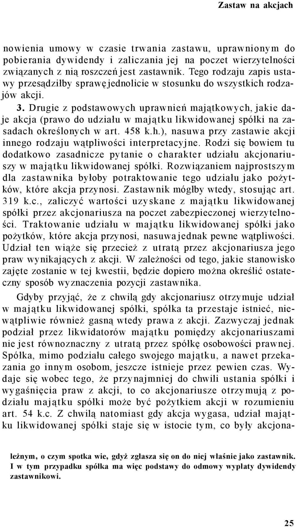 Drugie z podstawowych uprawnień majątkowych, jakie daje akcja (prawo do udziału w majątku likwidowanej spółki na zasadach określonych w art. 458 k.h.), nasuwa przy zastawie akcji innego rodzaju wątpliwości interpretacyjne.