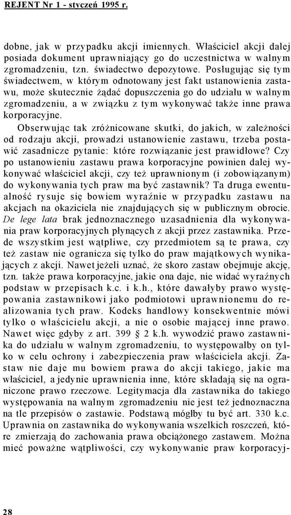 prawa korporacyjne. Obserwując tak zróżnicowane skutki, do jakich, w zależności od rodzaju akcji, prowadzi ustanowienie zastawu, trzeba postawić zasadnicze pytanie: które rozwiązanie jest prawidłowe?