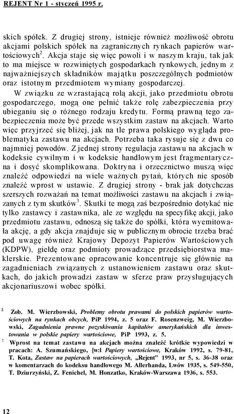 przedmiotem wymiany gospodarczej. W związku ze wzrastającą rolą akcji, jako przedmiotu obrotu gospodarczego, mogą one pełnić także rolę zabezpieczenia przy ubieganiu się o różnego rodzaju kredytu.