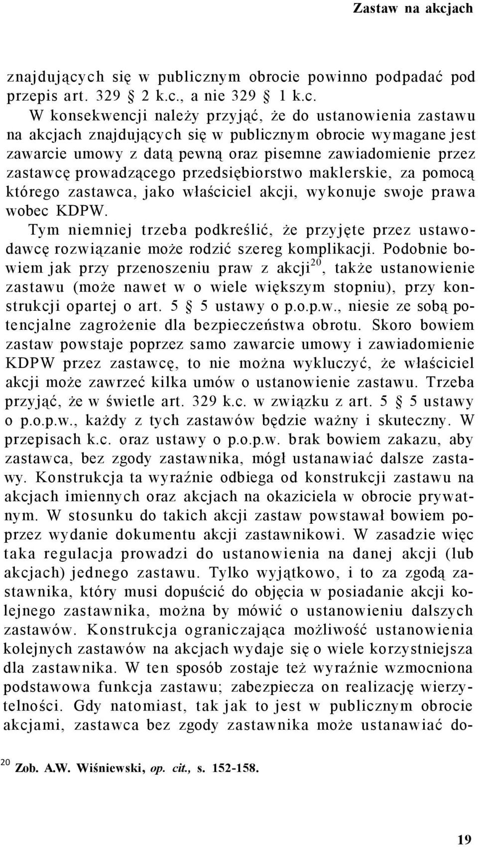 publicznym obrocie wymagane jest zawarcie umowy z datą pewną oraz pisemne zawiadomienie przez zastawcę prowadzącego przedsiębiorstwo maklerskie, za pomocą którego zastawca, jako właściciel akcji,