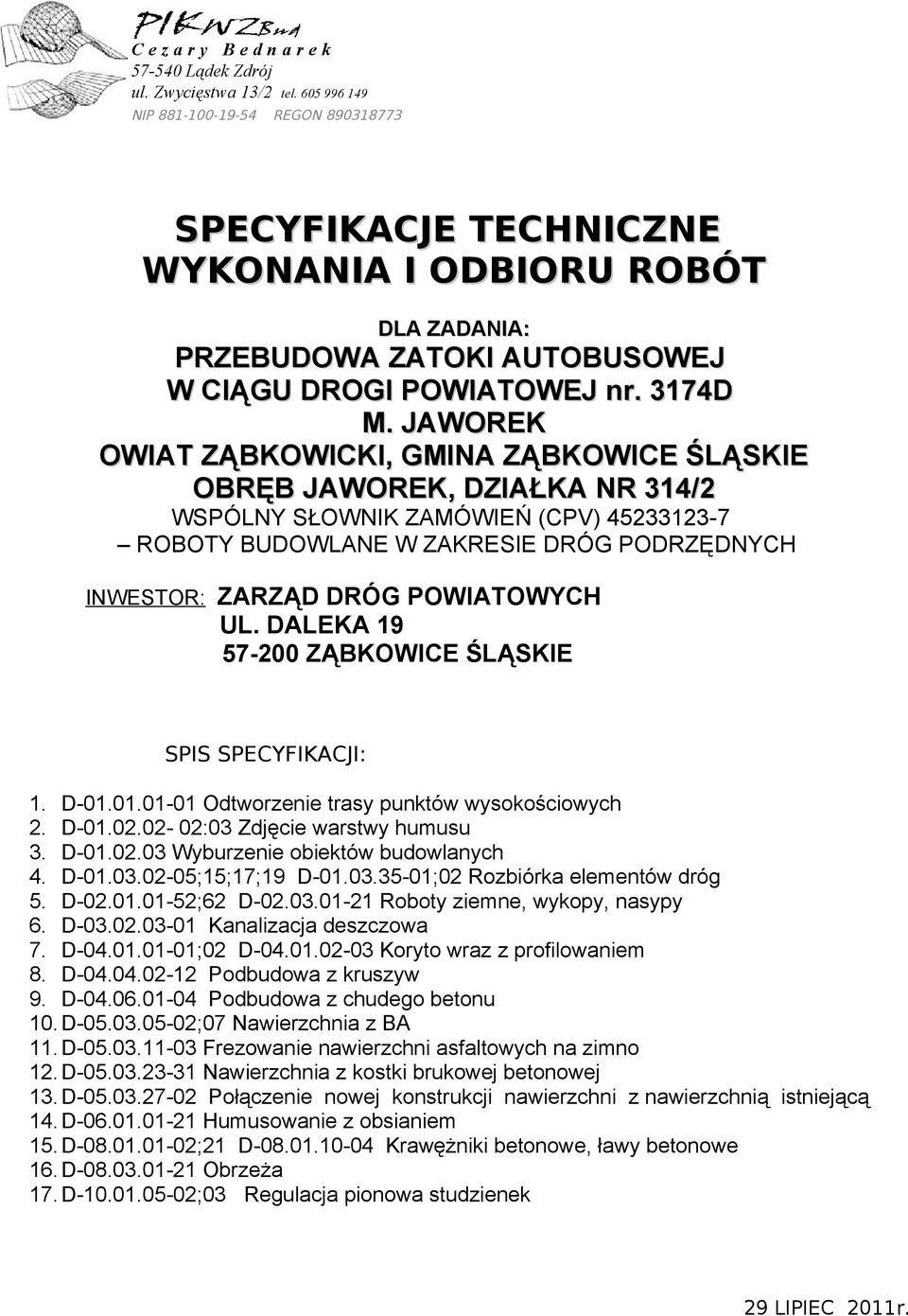 JAWOREK OWIAT ZĄBKOWICKI, GMINA ZĄBKOWICE ŚLĄSKIE OBRĘB JAWOREK, DZIAŁKA NR 314/2 WSPÓLNY SŁOWNIK ZAMÓWIEŃ (CPV) 45233123-7 ROBOTY BUDOWLANE W ZAKRESIE DRÓG PODRZĘDNYCH INWESTOR: ZARZĄD DRÓG