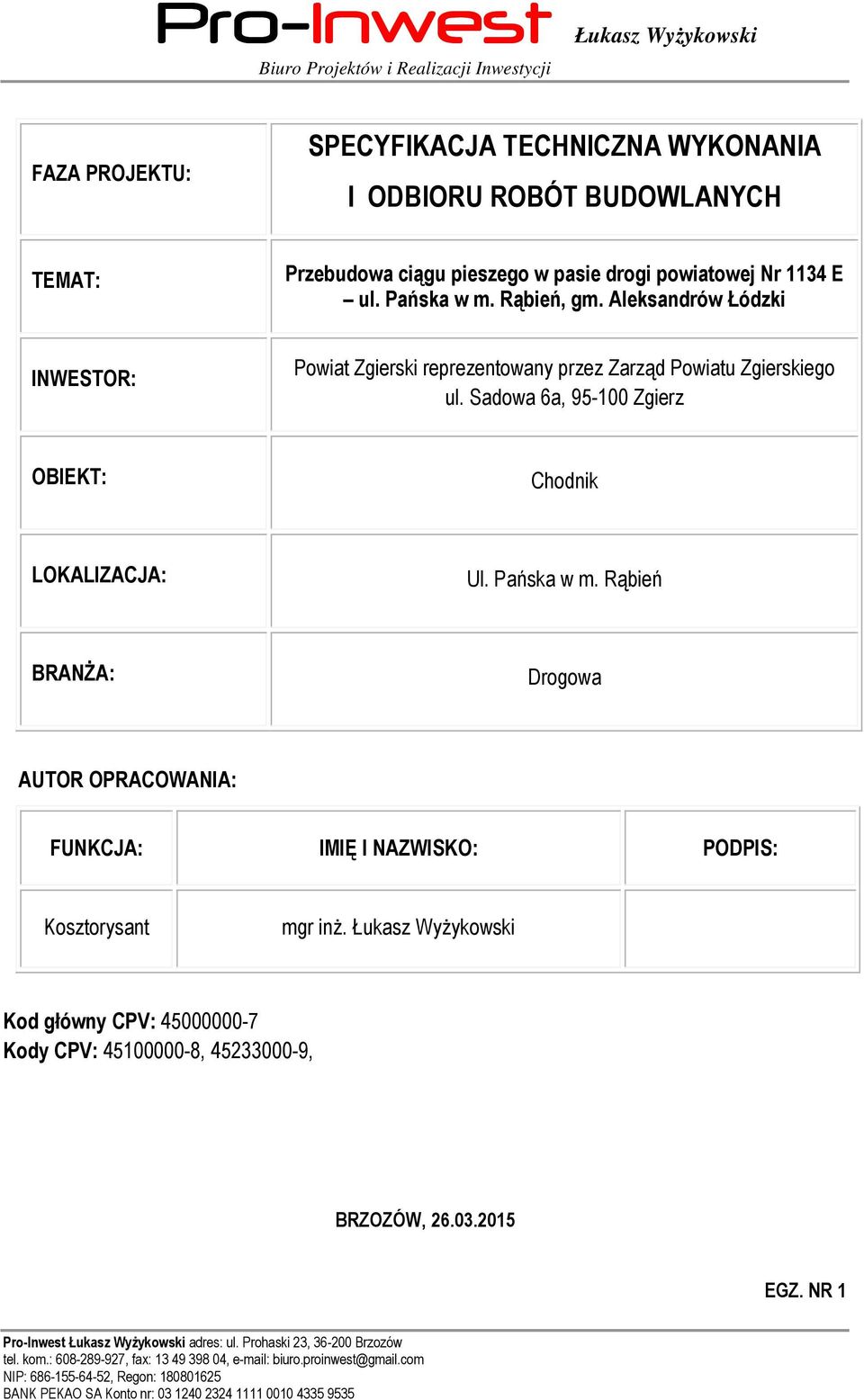 Sadowa 6a, 95-100 Zgierz OBIEKT: Chodnik LOKALIZACJA: Ul. Pańska w m. Rąbień BRANŻA: Drogowa AUTOR OPRACOWANIA: FUNKCJA: IMIĘ I NAZWISKO: PODPIS: Kosztorysant mgr inż.