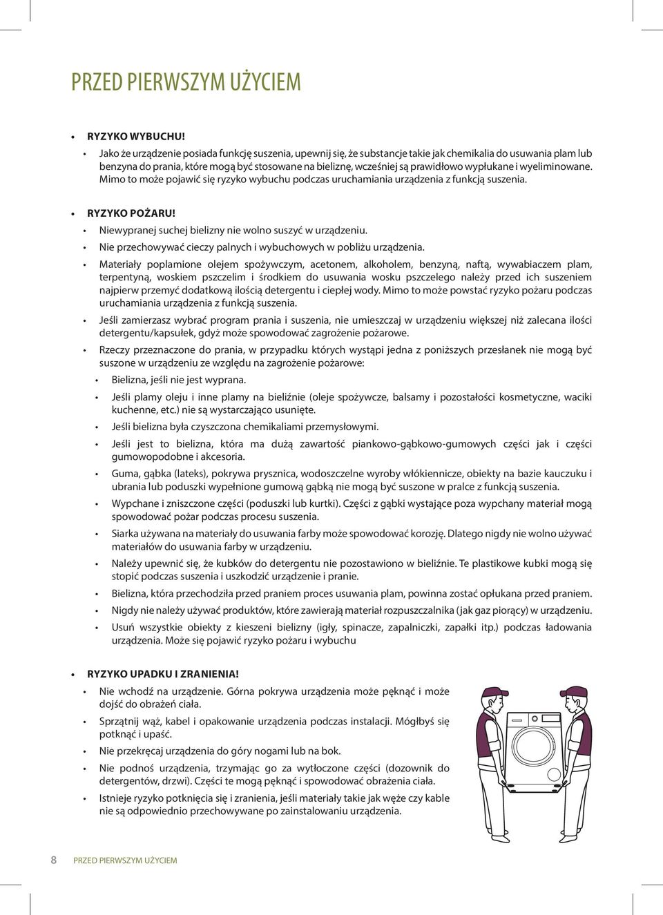 wypłukane i wyeliminowane. Mimo to może pojawić się ryzyko wybuchu podczas uruchamiania urządzenia z funkcją suszenia. Ryzyko pożaru! Niewypranej suchej bielizny nie wolno suszyć w urządzeniu.