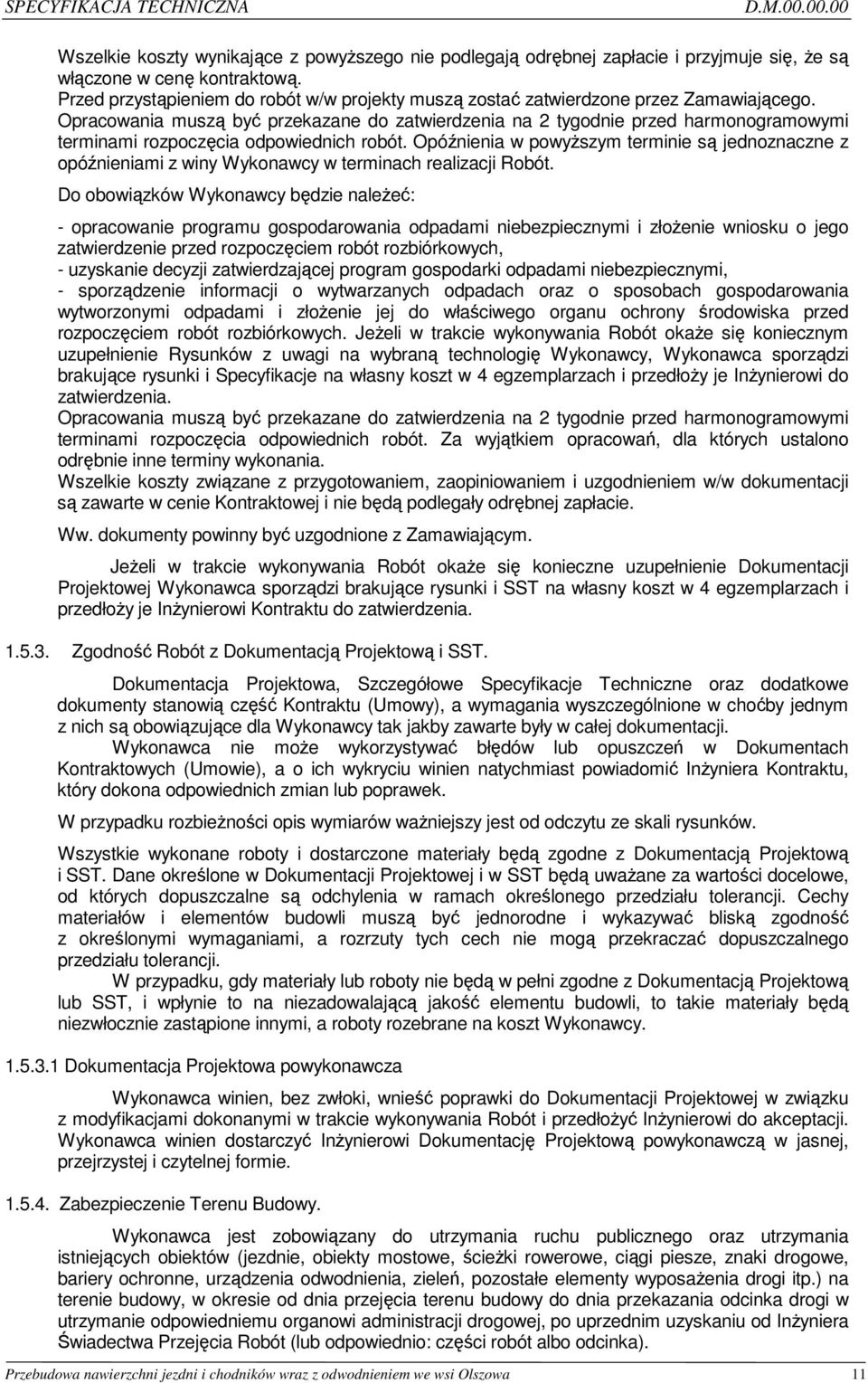 Opracowania muszą być przekazane do zatwierdzenia na 2 tygodnie przed harmonogramowymi terminami rozpoczęcia odpowiednich robót.