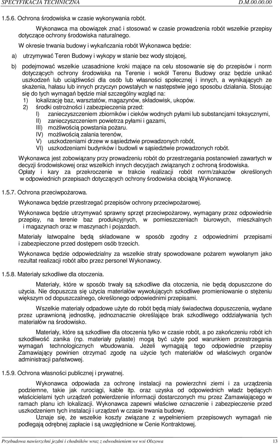 do przepisów i norm dotyczących ochrony środowiska na Terenie i wokół Terenu Budowy oraz będzie unikać uszkodzeń lub uciążliwości dla osób lub własności społecznej i innych, a wynikających ze