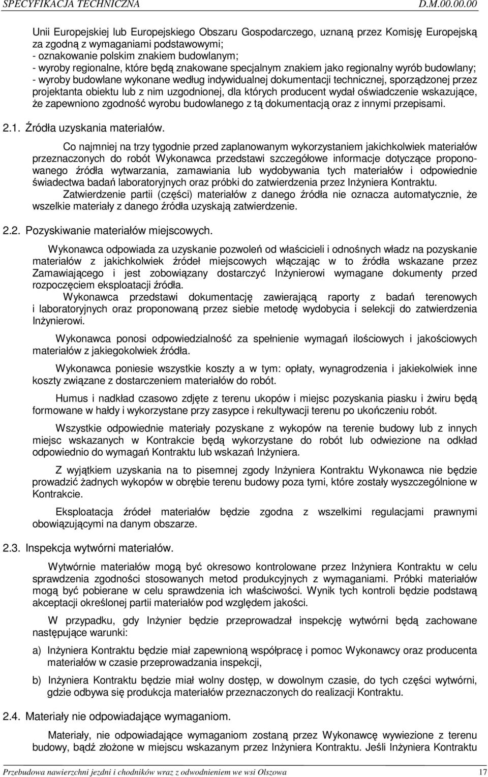 które będą znakowane specjalnym znakiem jako regionalny wyrób budowlany; - wyroby budowlane wykonane według indywidualnej dokumentacji technicznej, sporządzonej przez projektanta obiektu lub z nim