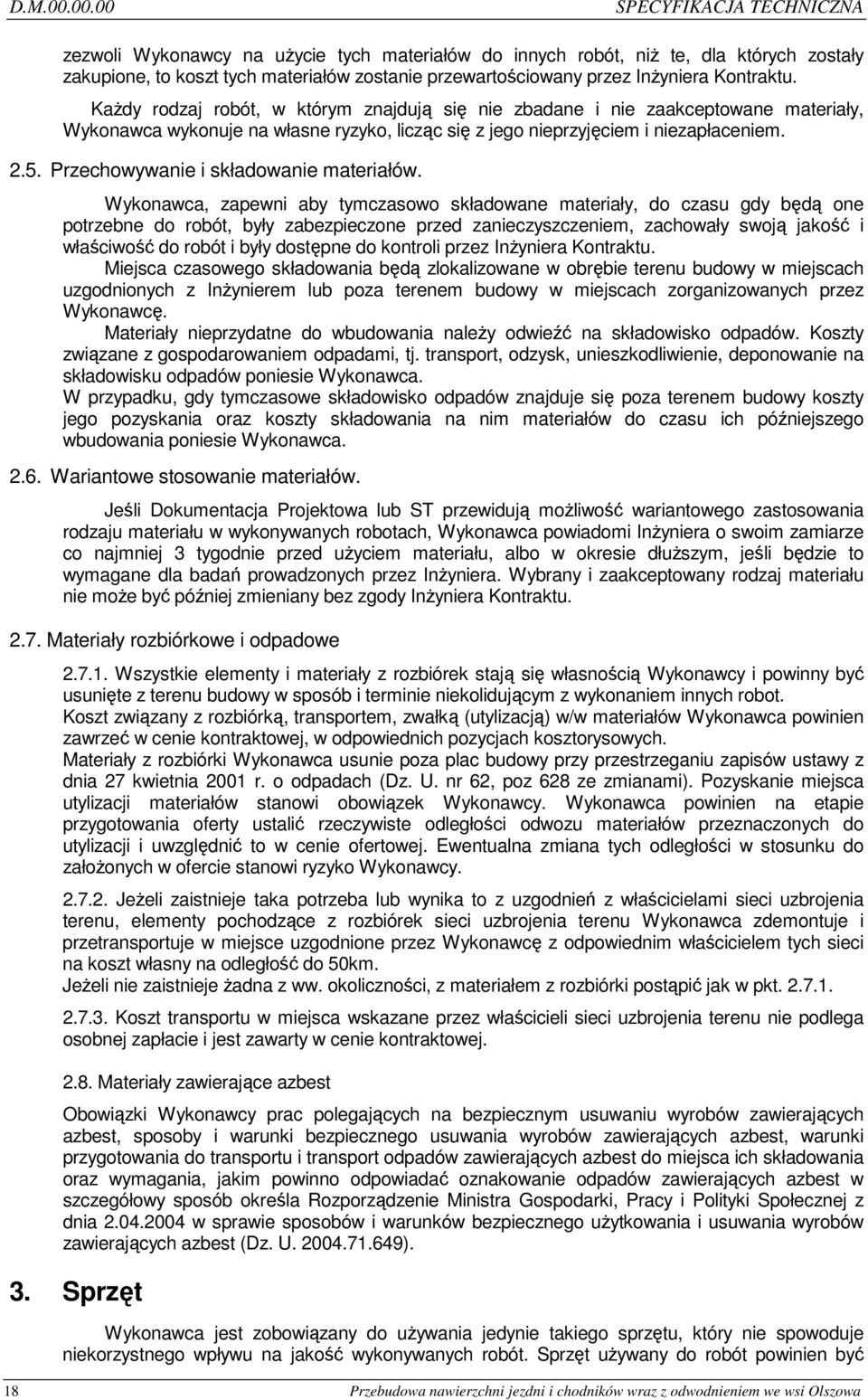 Kontraktu. Każdy rodzaj robót, w którym znajdują się nie zbadane i nie zaakceptowane materiały, Wykonawca wykonuje na własne ryzyko, licząc się z jego nieprzyjęciem i niezapłaceniem. 2.5.