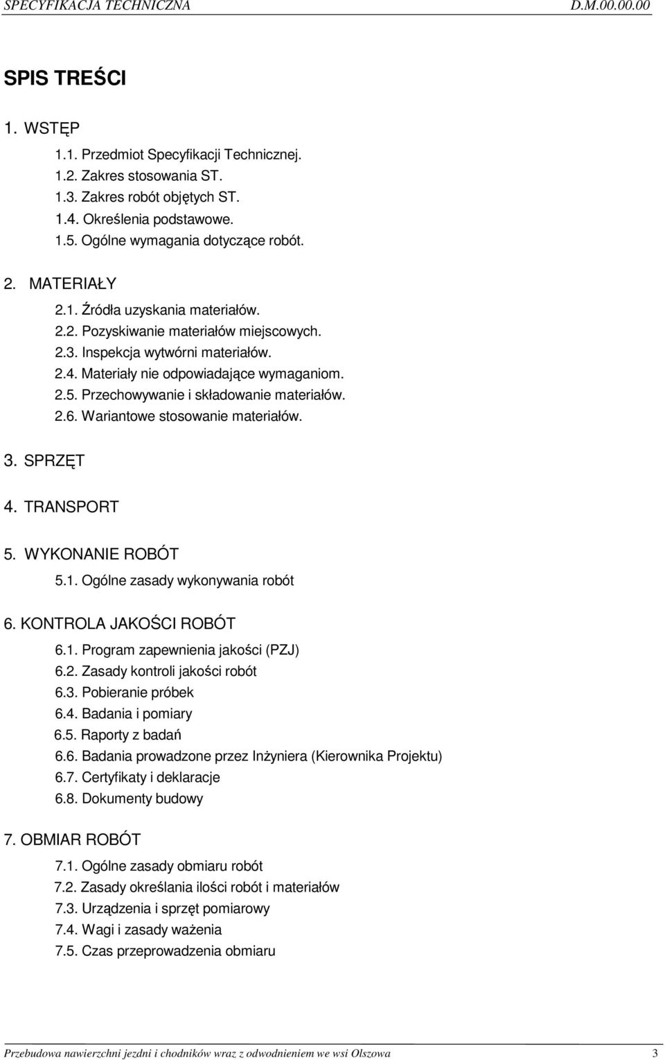 Przechowywanie i składowanie materiałów. 2.6. Wariantowe stosowanie materiałów. 3. SPRZĘT 4. TRANSPORT 5. WYKONANIE ROBÓT 5.1. Ogólne zasady wykonywania robót 6. KONTROLA JAKOŚCI ROBÓT 6.1. Program zapewnienia jakości (PZJ) 6.