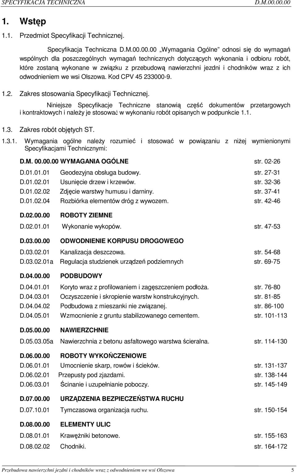 00 Wymagania Ogólne odnosi się do wymagań wspólnych dla poszczególnych wymagań technicznych dotyczących wykonania i odbioru robót, które zostaną wykonane w związku z przebudową nawierzchni jezdni i