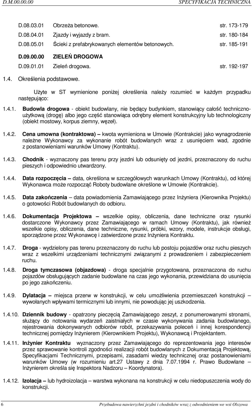 01 Zieleń drogowa. str. 192-197 1.4. Określenia podstawowe. Użyte w ST wymienione poniżej określenia należy rozumieć w każdym przypadku następująco: 1.4.1. Budowla drogowa - obiekt budowlany, nie
