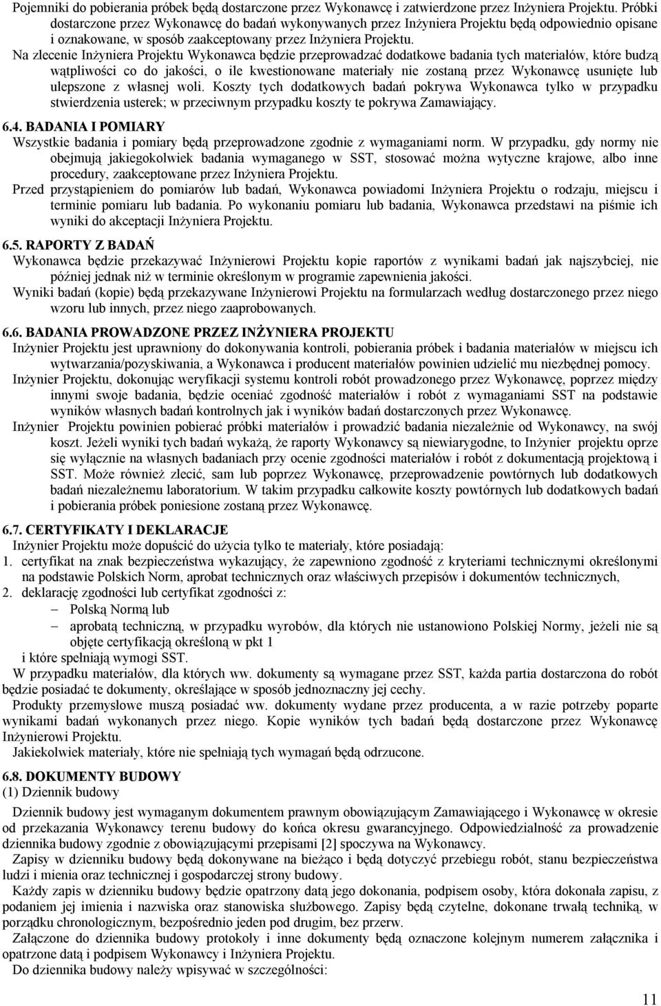 Na zlecenie Inżyniera Projektu Wykonawca będzie przeprowadzać dodatkowe badania tych materiałów, które budzą wątpliwości co do jakości, o ile kwestionowane materiały nie zostaną przez Wykonawcę