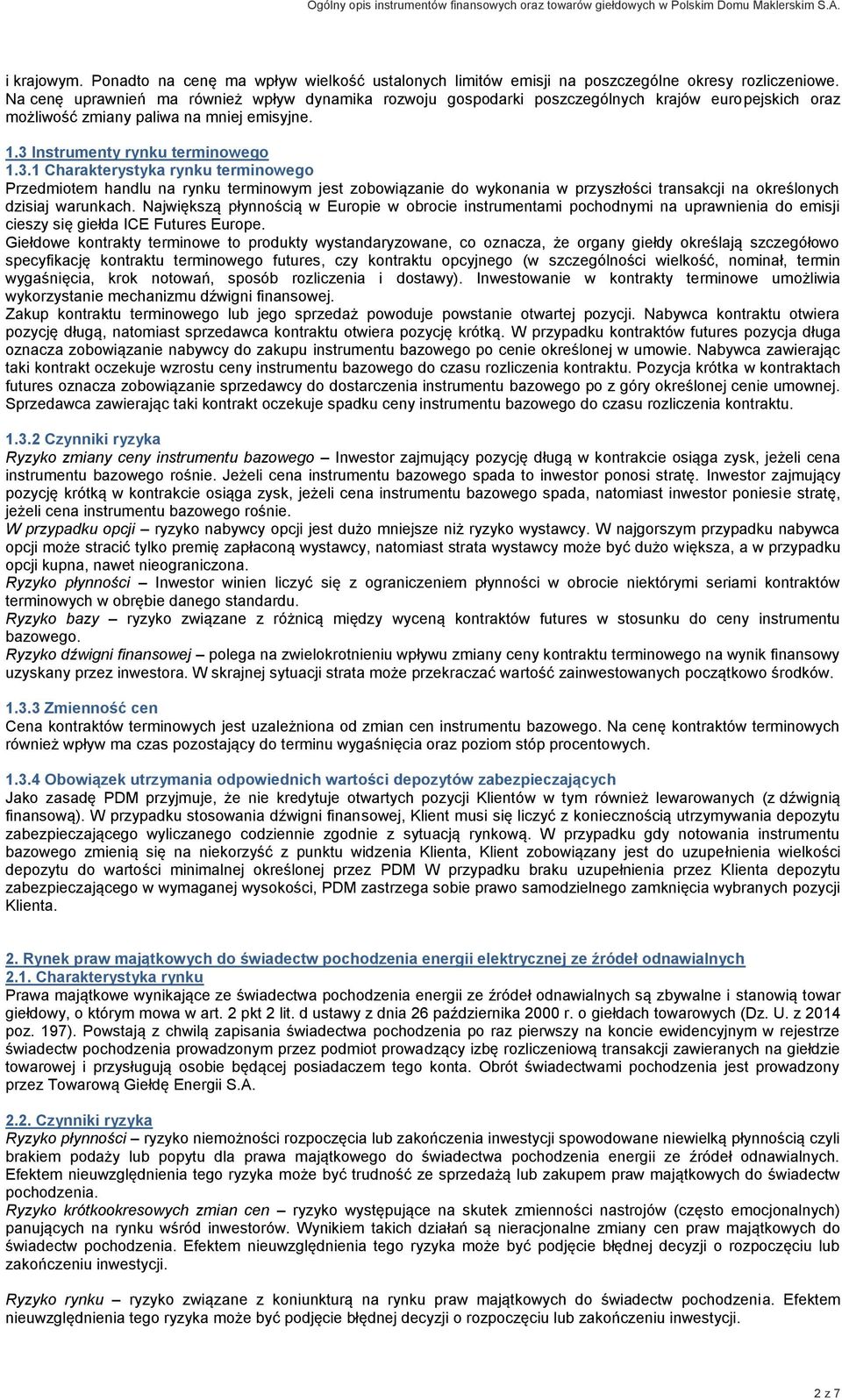 Instrumenty rynku terminowego 1.3.1 Charakterystyka rynku terminowego Przedmiotem handlu na rynku terminowym jest zobowiązanie do wykonania w przyszłości transakcji na określonych dzisiaj warunkach.