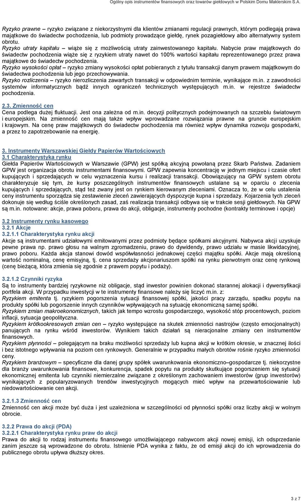 Nabycie praw majątkowych do świadectw pochodzenia wiąże się z ryzykiem utraty nawet do 100% wartości kapitału reprezentowanego przez prawa majątkowe do świadectw pochodzenia.