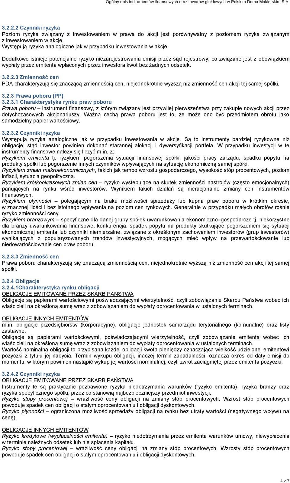 Dodatkowo istnieje potencjalne ryzyko niezarejestrowania emisji przez sąd rejestrowy, co związane jest z obowiązkiem wypłaty przez emitenta wpłaconych przez inwestora kwot bez żadnych odsetek. 3.2.