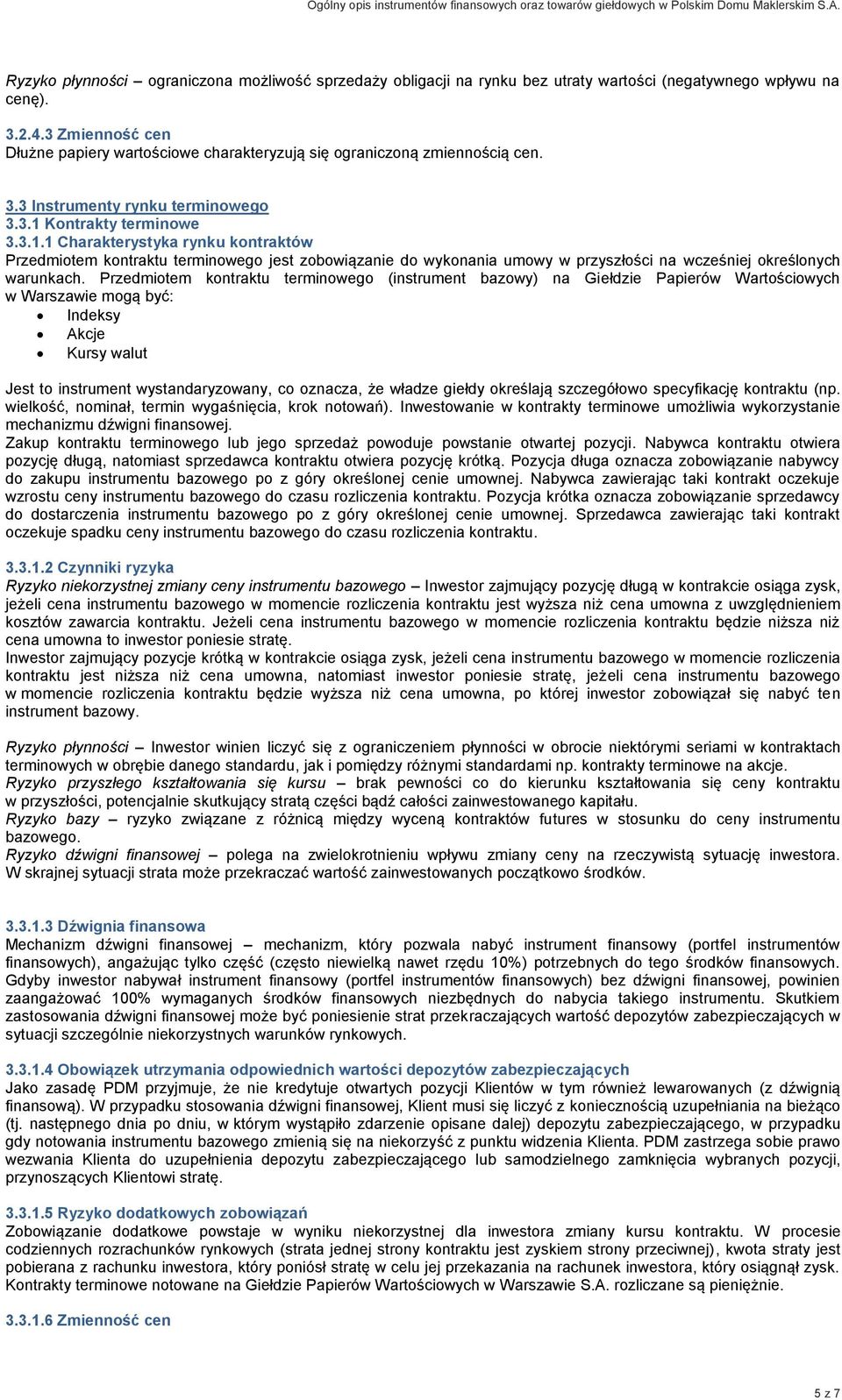 Kontrakty terminowe 3.3.1.1 Charakterystyka rynku kontraktów Przedmiotem kontraktu terminowego jest zobowiązanie do wykonania umowy w przyszłości na wcześniej określonych warunkach.
