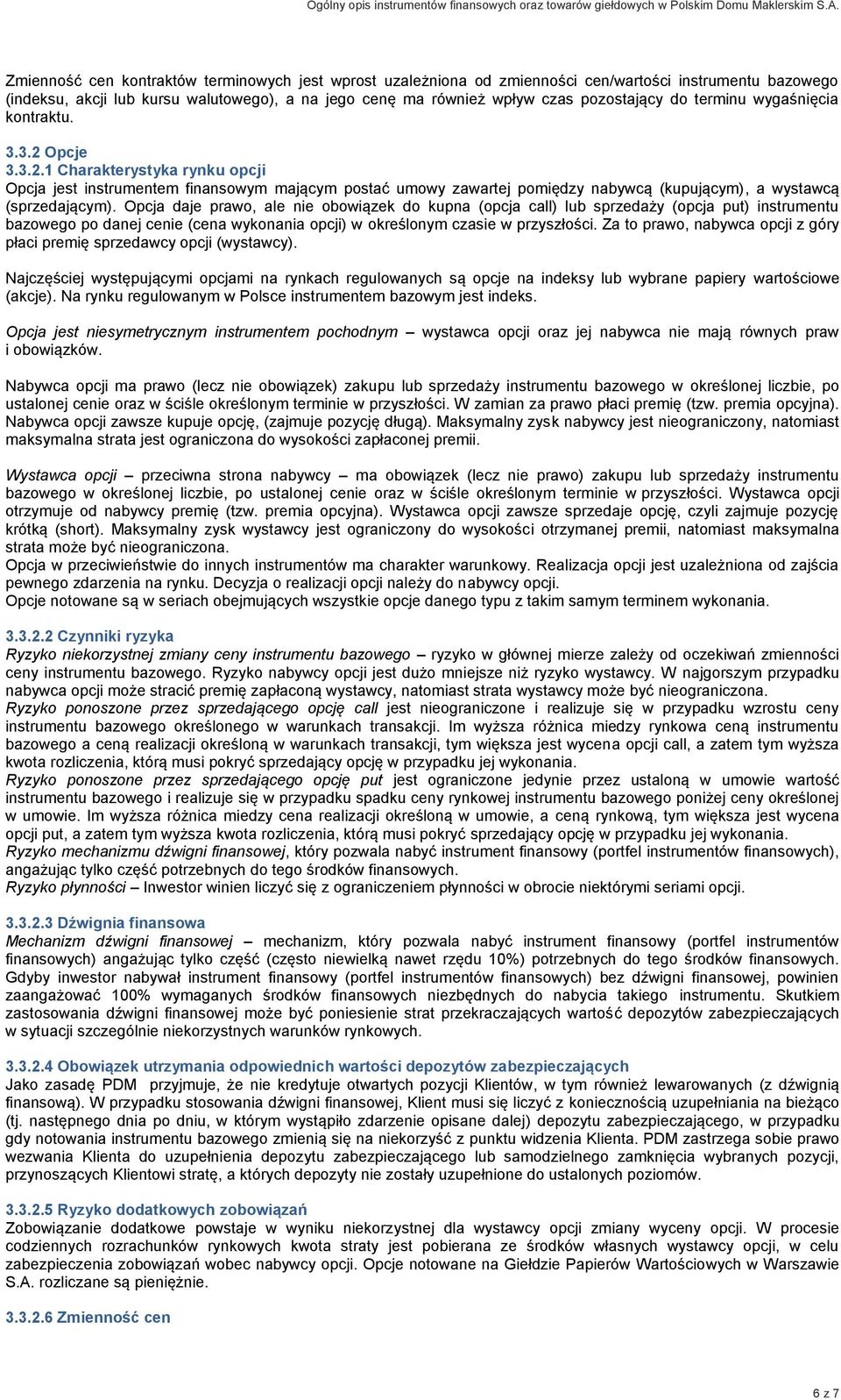 Opcja daje prawo, ale nie obowiązek do kupna (opcja call) lub sprzedaży (opcja put) instrumentu bazowego po danej cenie (cena wykonania opcji) w określonym czasie w przyszłości.