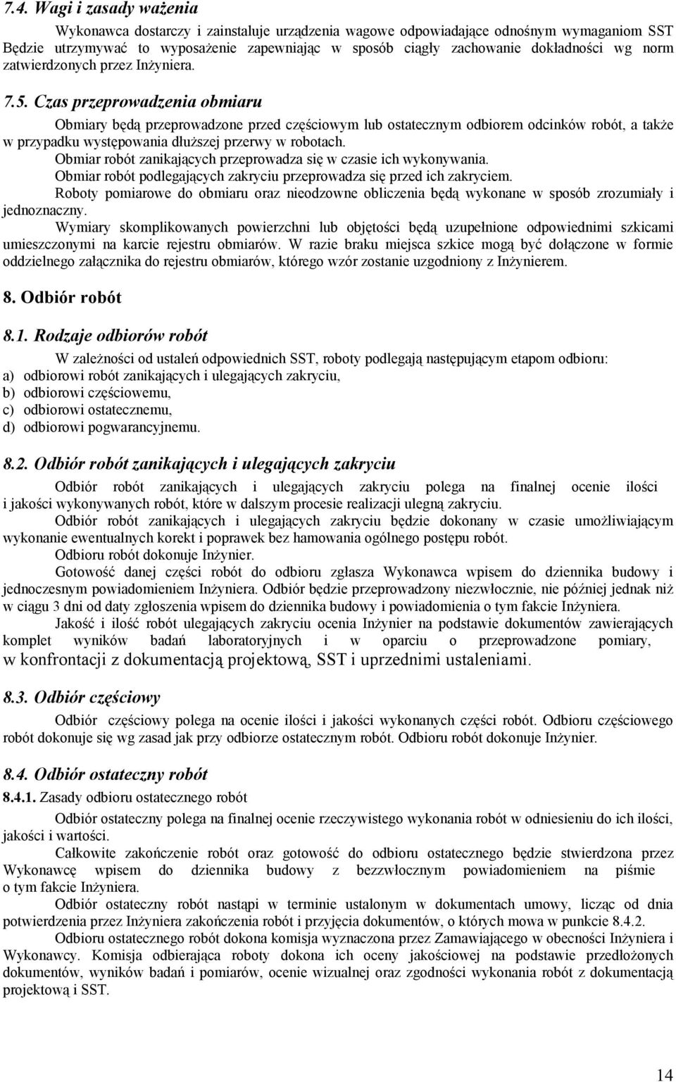 Czas przeprowadzenia obmiaru Obmiary będą przeprowadzone przed częściowym lub ostatecznym odbiorem odcinków robót, a także w przypadku występowania dłuższej przerwy w robotach.