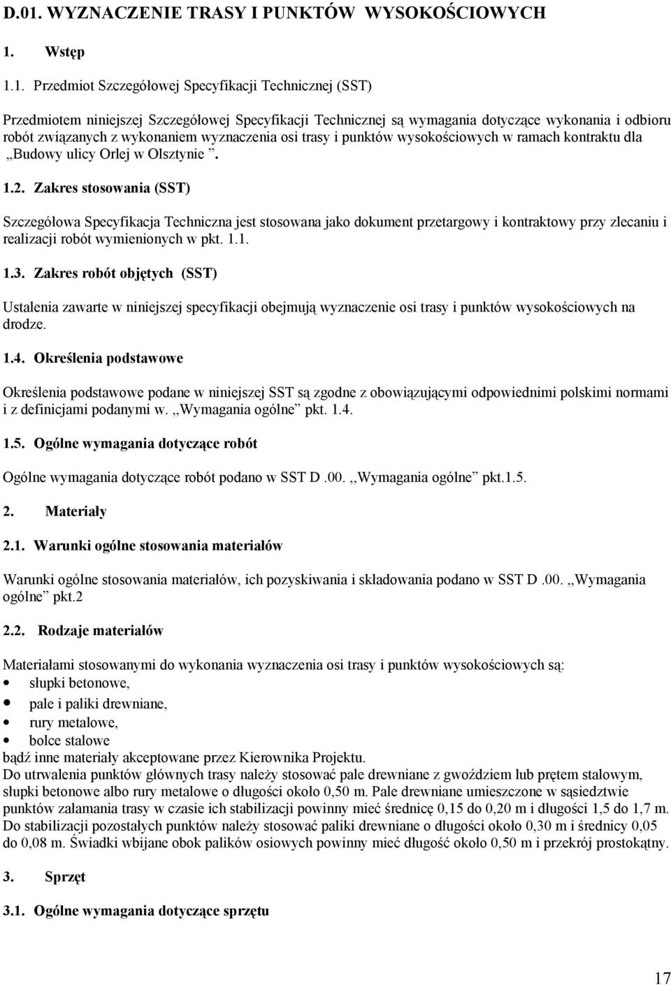 Zakres stosowania (SST) Szczegółowa Specyfikacja Techniczna jest stosowana jako dokument przetargowy i kontraktowy przy zlecaniu i realizacji robót wymienionych w pkt. 1.1. 1.3.