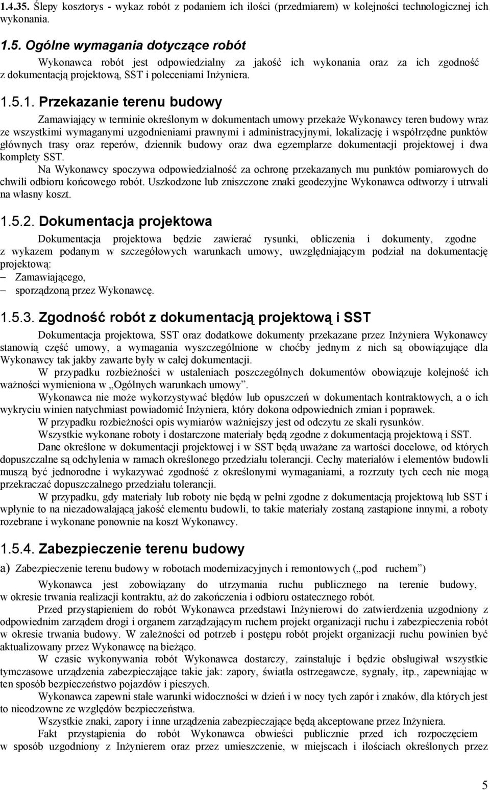 lokalizację i współrzędne punktów głównych trasy oraz reperów, dziennik budowy oraz dwa egzemplarze dokumentacji projektowej i dwa komplety SST.
