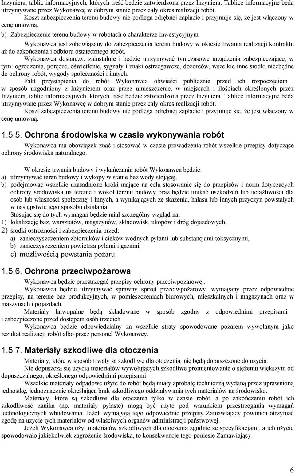 b) Zabezpieczenie terenu budowy w robotach o charakterze inwestycyjnym Wykonawca jest zobowiązany do zabezpieczenia terenu budowy w okresie trwania realizacji kontraktu aż do zakończenia i odbioru