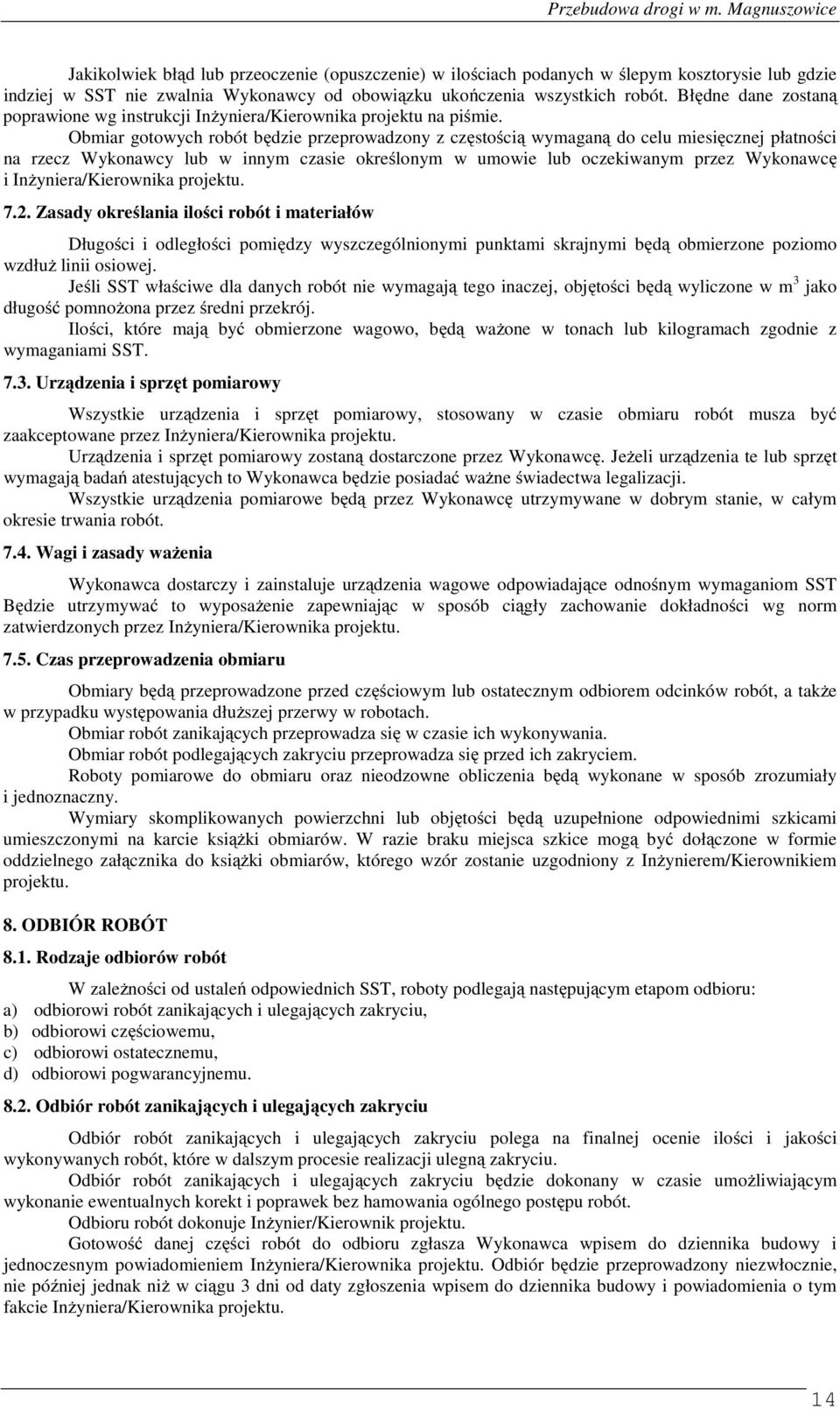 Obmiar gotowych robót będzie przeprowadzony z częstością wymaganą do celu miesięcznej płatności na rzecz Wykonawcy lub w innym czasie określonym w umowie lub oczekiwanym przez Wykonawcę i