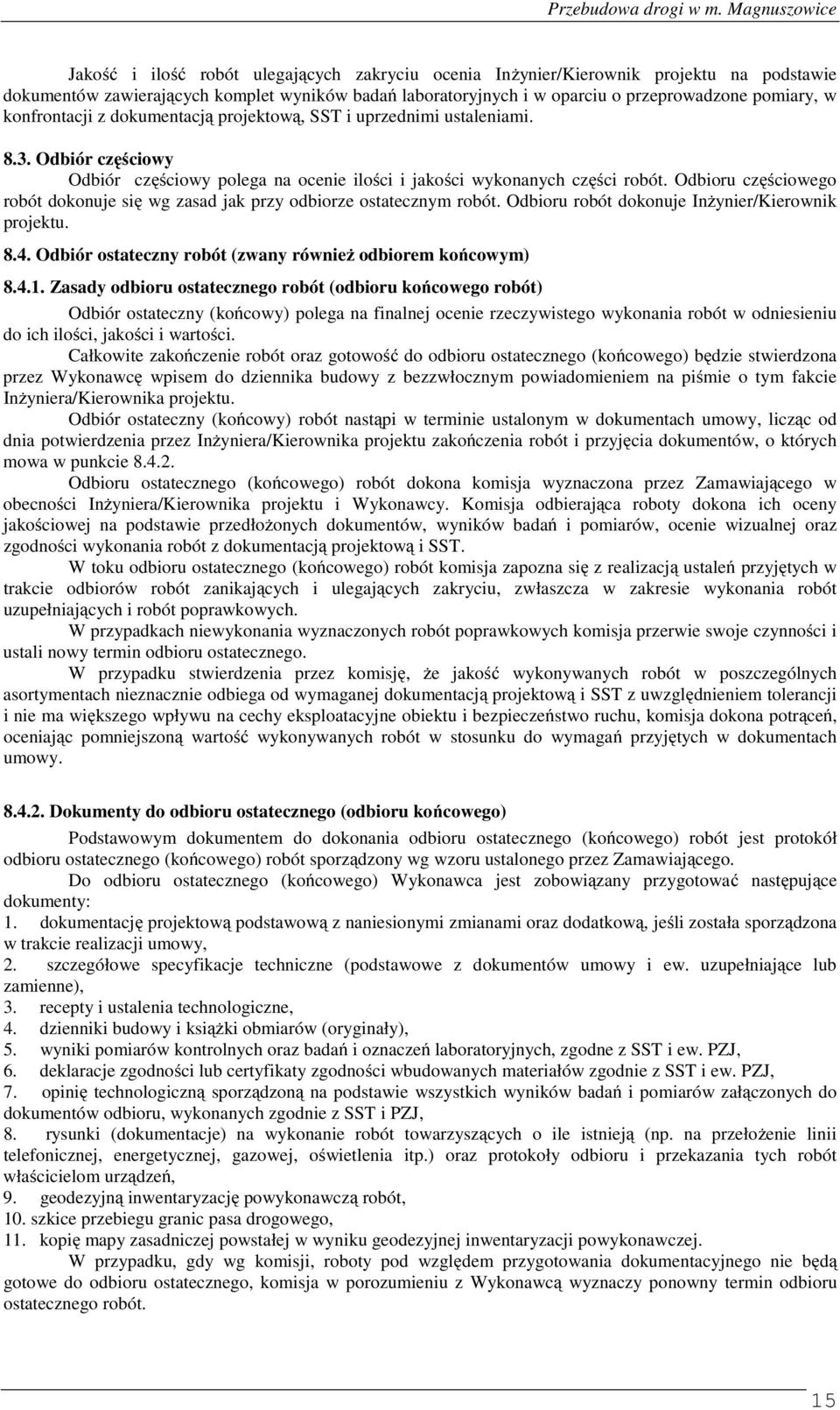 Odbioru częściowego robót dokonuje się wg zasad jak przy odbiorze ostatecznym robót. Odbioru robót dokonuje Inżynier/Kierownik projektu. 8.4.