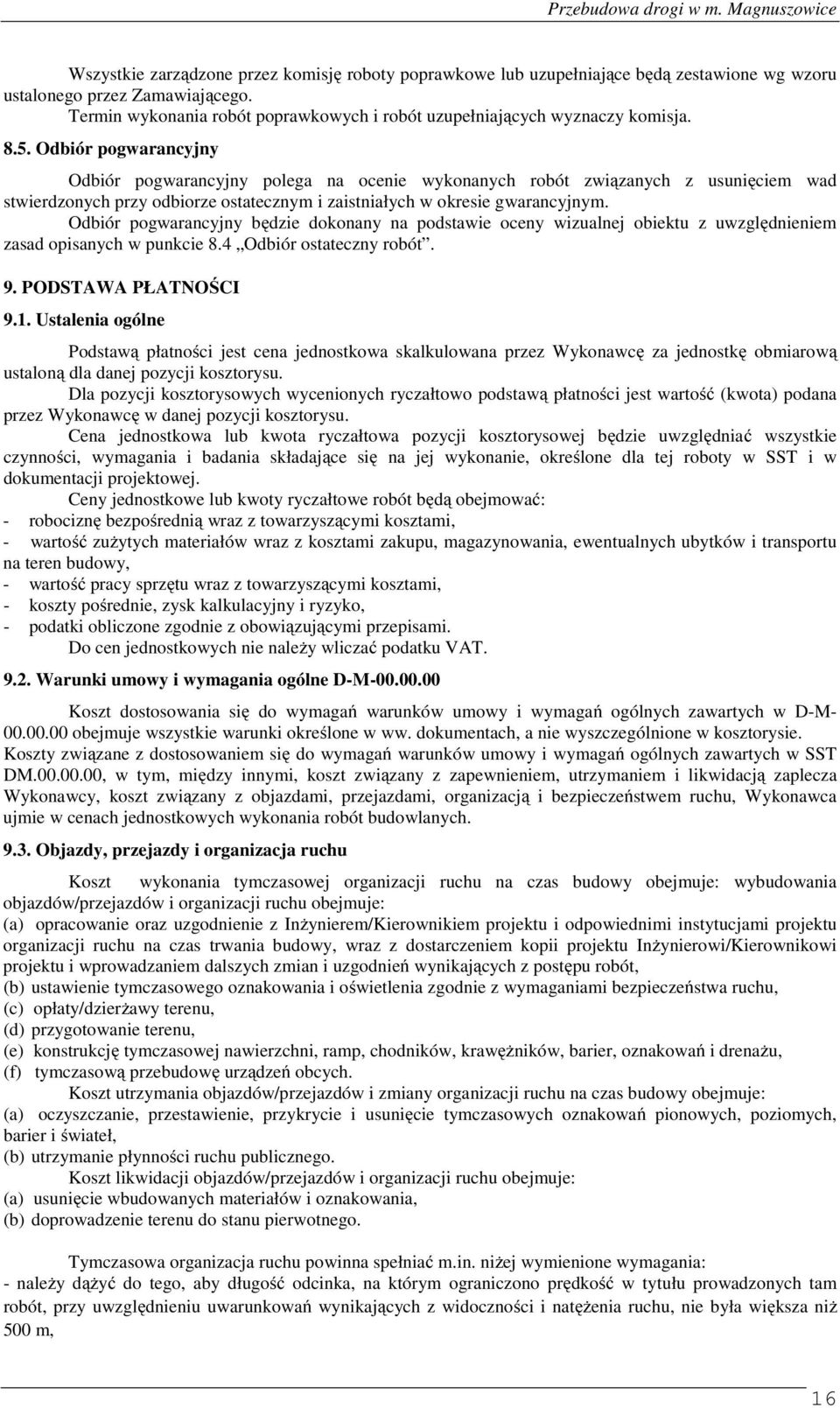 Odbiór pogwarancyjny Odbiór pogwarancyjny polega na ocenie wykonanych robót związanych z usunięciem wad stwierdzonych przy odbiorze ostatecznym i zaistniałych w okresie gwarancyjnym.