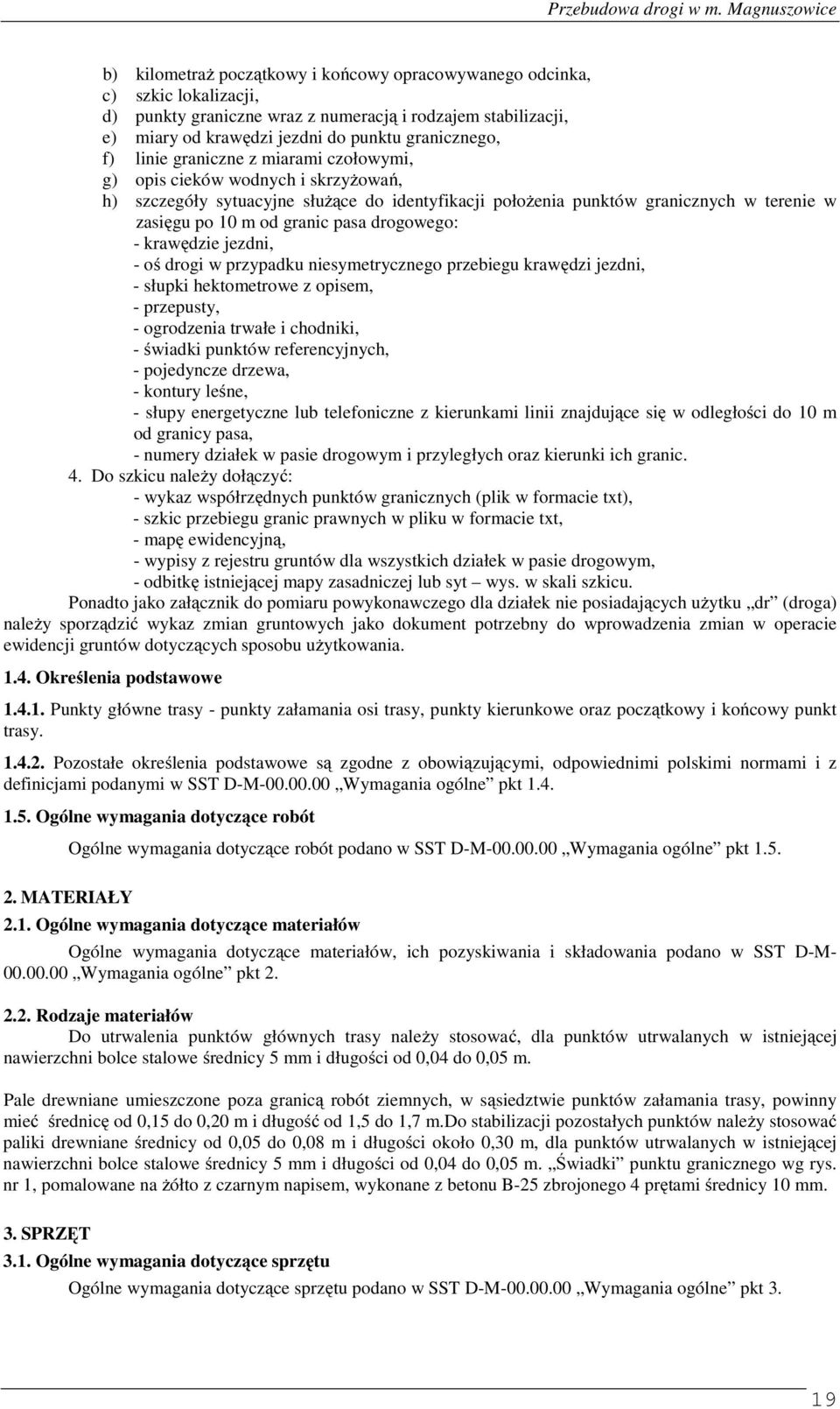 drogowego: - krawędzie jezdni, - oś drogi w przypadku niesymetrycznego przebiegu krawędzi jezdni, - słupki hektometrowe z opisem, - przepusty, - ogrodzenia trwałe i chodniki, - świadki punktów