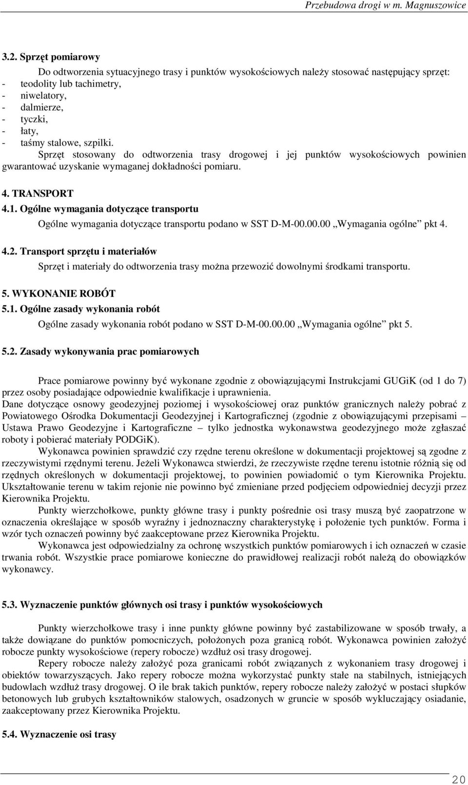 Ogólne wymagania dotyczące transportu Ogólne wymagania dotyczące transportu podano w SST D-M-00.00.00 Wymagania ogólne pkt 4. 4.2.
