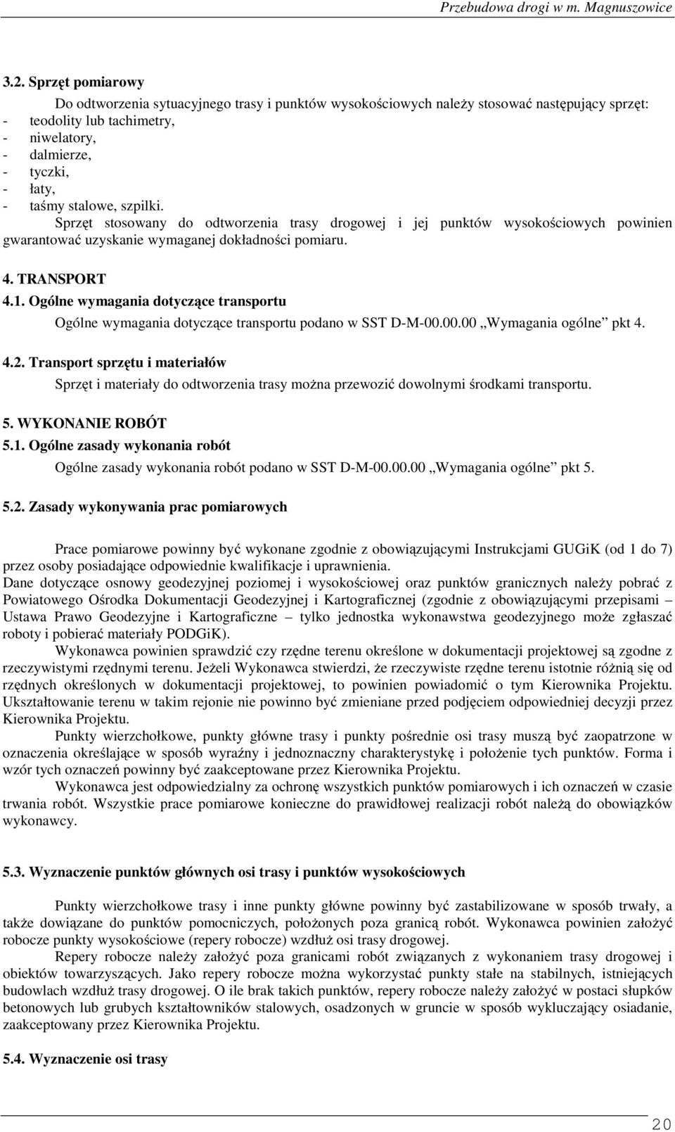 Ogólne wymagania dotyczące transportu Ogólne wymagania dotyczące transportu podano w SST D-M-00.00.00 Wymagania ogólne pkt 4. 4.2.