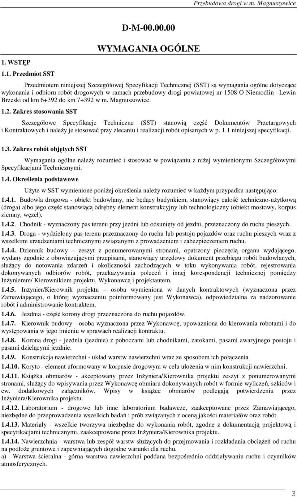 1. Przedmiot SST Przedmiotem niniejszej Szczegółowej Specyfikacji Technicznej (SST) są wymagania ogólne dotyczące wykonania i odbioru robót drogowych w ramach przebudowy drogi powiatowej nr 1508 O