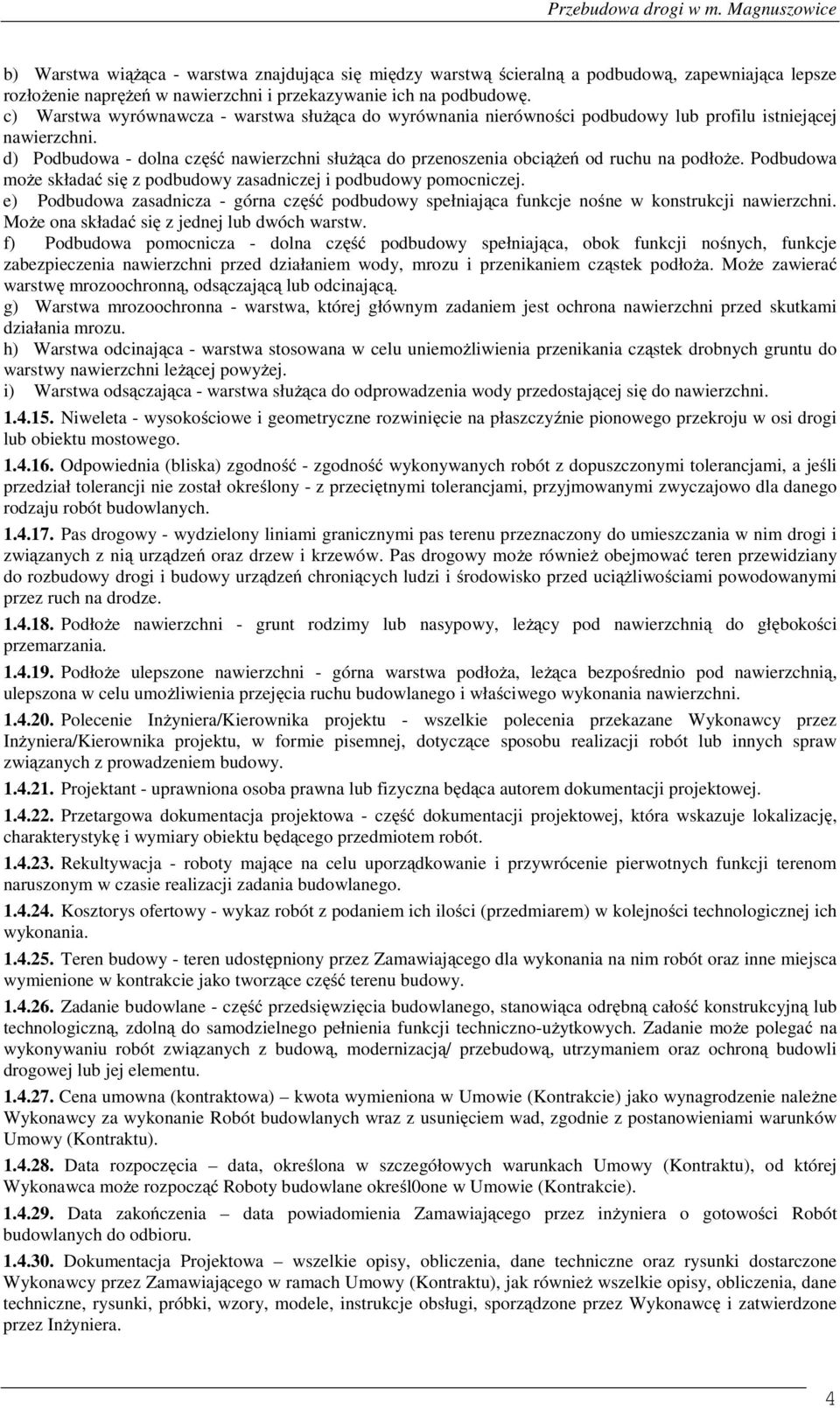 d) Podbudowa - dolna część nawierzchni służąca do przenoszenia obciążeń od ruchu na podłoże. Podbudowa może składać się z podbudowy zasadniczej i podbudowy pomocniczej.