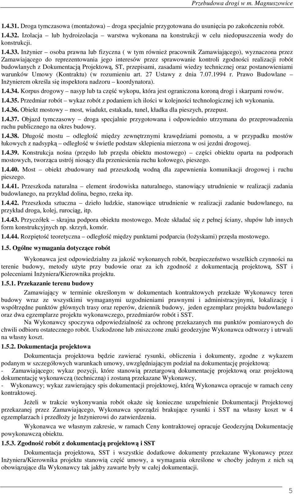 Inżynier osoba prawna lub fizyczna ( w tym również pracownik Zamawiającego), wyznaczona przez Zamawiającego do reprezentowania jego interesów przez sprawowanie kontroli zgodności realizacji robót