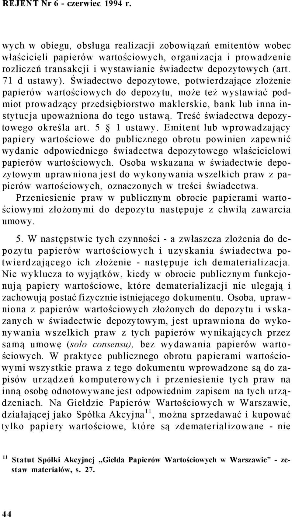 Świadectwo depozytowe, potwierdzające złożenie papierów wartościowych do depozytu, może też wystawiać podmiot prowadzący przedsiębiorstwo maklerskie, bank lub inna instytucja upoważniona do tego