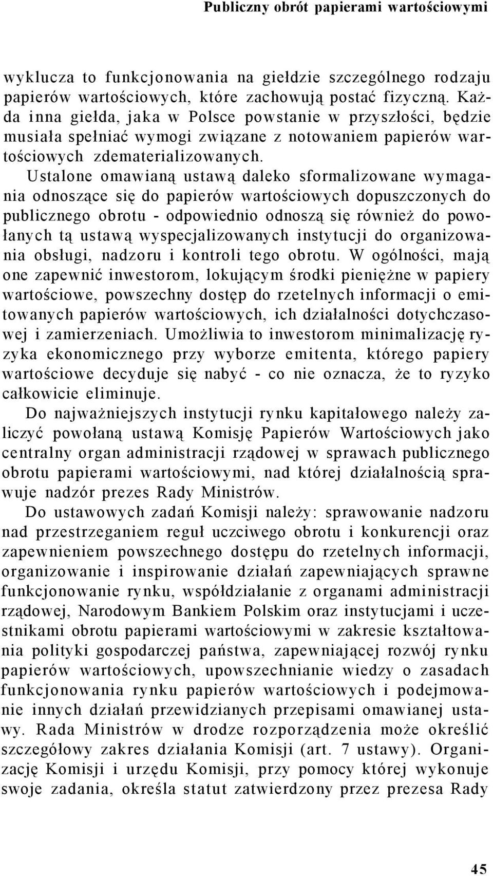 Ustalone omawianą ustawą daleko sformalizowane wymagania odnoszące się do papierów wartościowych dopuszczonych do publicznego obrotu - odpowiednio odnoszą się również do powołanych tą ustawą