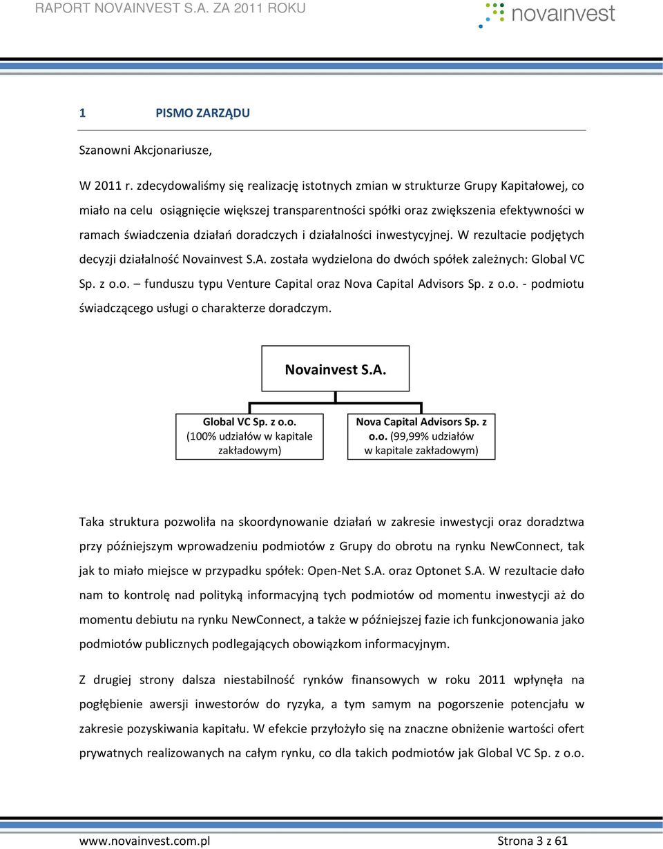 doradczych i działalności inwestycyjnej. W rezultacie podjętych decyzji działalność Novainvest S.A. została wydzielona do dwóch spółek zależnych: Global VC Sp. z o.o. funduszu typu Venture Capital oraz Nova Capital Advisors Sp.