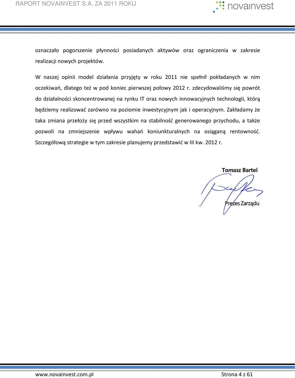 zdecydowaliśmy się powrót do działalności skoncentrowanej na rynku IT oraz nowych innowacyjnych technologii, którą będziemy realizować zarówno na poziomie inwestycyjnym jak i