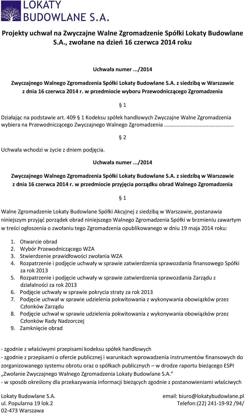 w przedmiocie wyboru Przewodniczącego Zgromadzenia Działając na podstawie art. 409 Kodeksu spółek handlowych Zwyczajne Walne Zgromadzenia wybiera na Przewodniczącego Zwyczajnego Walnego Zgromadzenia.